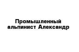 Промышленный альпинист Александр